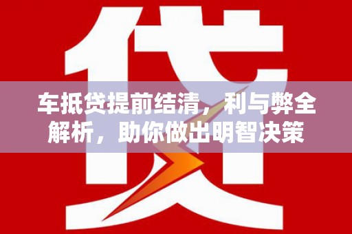 芎林车抵贷提前结清，利与弊全解析，助你做出明智决策