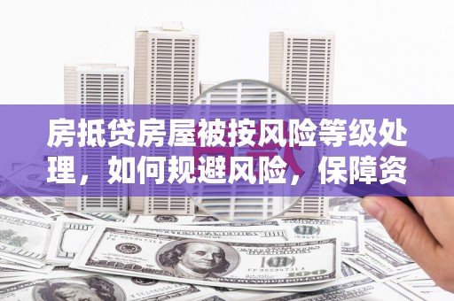 恩平房抵贷房屋被按风险等级处理，如何规避风险，保障资产安全？