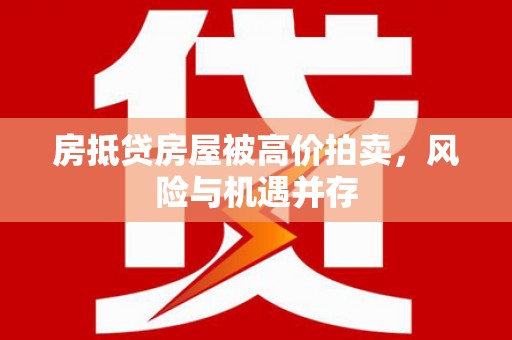 调兵山房抵贷房屋被高价拍卖，风险与机遇并存