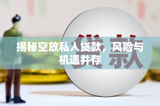 澄迈揭秘空放私人贷款，风险与机遇并存