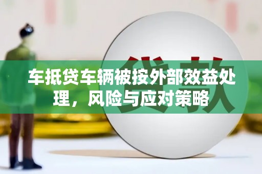 澄迈车抵贷车辆被按外部效益处理，风险与应对策略