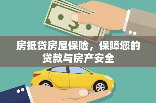 红安房抵贷房屋保险，保障您的贷款与房产安全