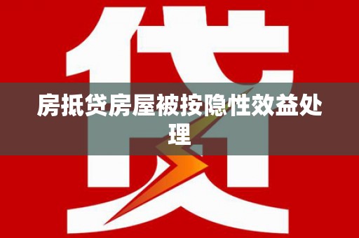 麦寮房抵贷房屋被按隐性效益处理
