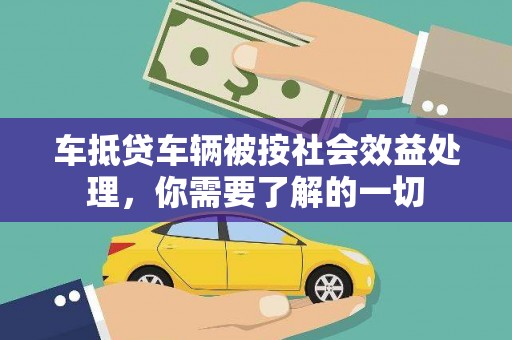 米林车抵贷车辆被按社会效益处理，你需要了解的一切