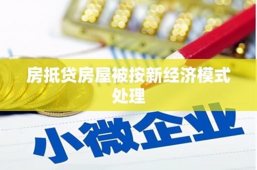 固镇房抵贷房屋被按新经济模式处理