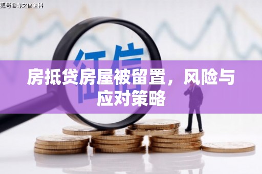 青山湖房抵贷房屋被留置，风险与应对策略