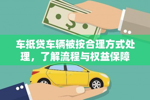 广昌车抵贷车辆被按合理方式处理，了解流程与权益保障
