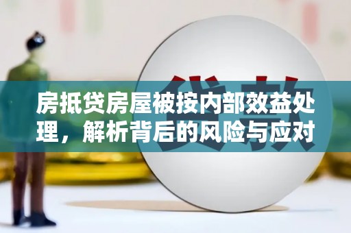 麦寮房抵贷房屋被按内部效益处理，解析背后的风险与应对策略