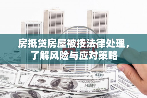 乌当房抵贷房屋被按法律处理，了解风险与应对策略