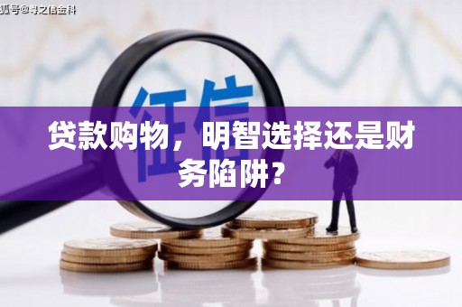 五寨贷款购物，明智选择还是财务陷阱？