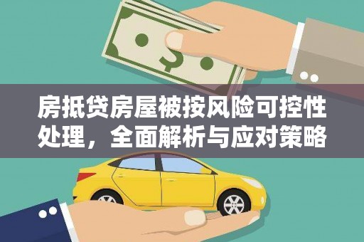松岭房抵贷房屋被按风险可控性处理，全面解析与应对策略