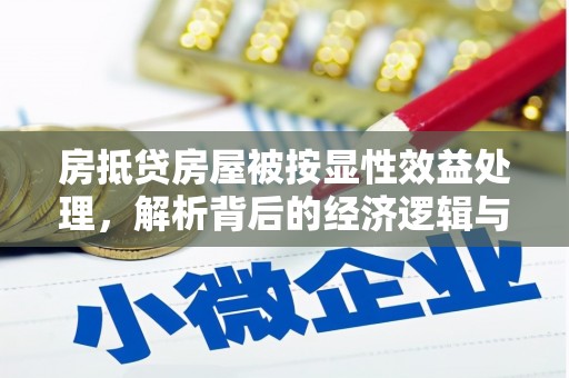 定州房抵贷房屋被按显性效益处理，解析背后的经济逻辑与风险防范