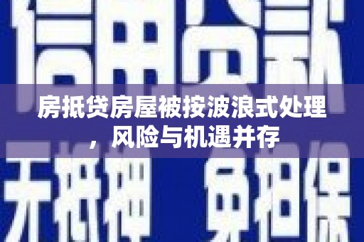 鞍山房抵贷房屋被按波浪式处理，风险与机遇并存