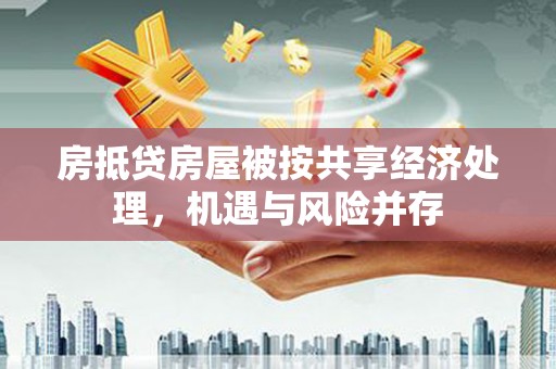 五寨房抵贷房屋被按共享经济处理，机遇与风险并存
