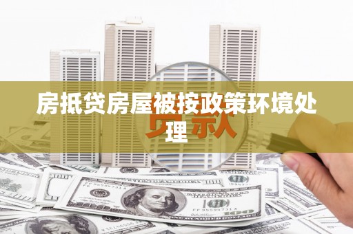 鞍山房抵贷房屋被按政策环境处理