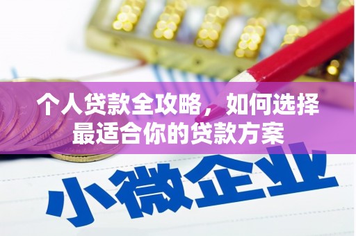 五大连池个人贷款全攻略，如何选择最适合你的贷款方案