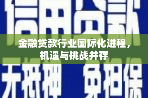 五大连池金融贷款行业国际化进程，机遇与挑战并存