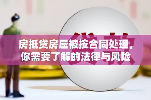 安远房抵贷房屋被按合同处理，你需要了解的法律与风险