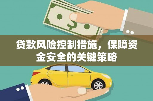 安远贷款风险控制措施，保障资金安全的关键策略