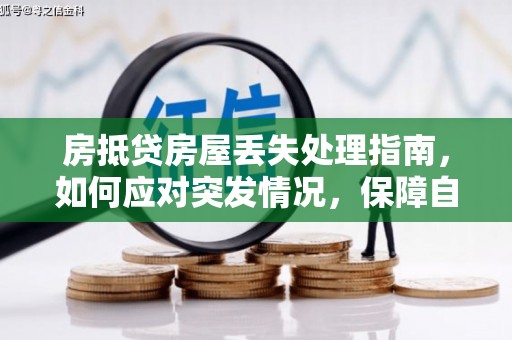 仁怀房抵贷房屋丢失处理指南，如何应对突发情况，保障自身权益