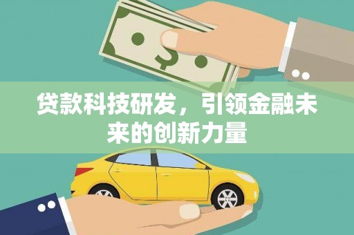 大足贷款科技研发，引领金融未来的创新力量