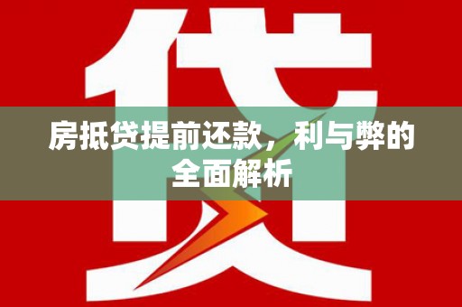 仁怀房抵贷提前还款，利与弊的全面解析