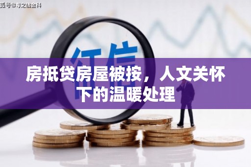 上林房抵贷房屋被按，人文关怀下的温暖处理