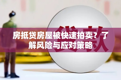 临夏房抵贷房屋被快速拍卖？了解风险与应对策略