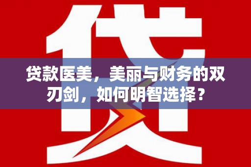 行唐贷款医美，美丽与财务的双刃剑，如何明智选择？