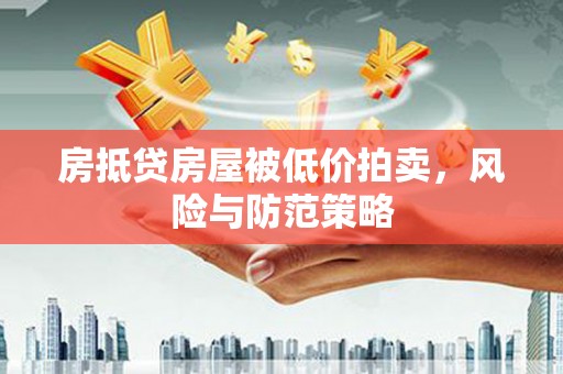 水富房抵贷房屋被低价拍卖，风险与防范策略