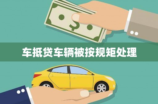 柳北车抵贷车辆被按规矩处理
