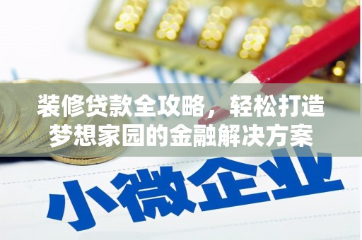 梨树县装修贷款全攻略，轻松打造梦想家园的金融解决方案