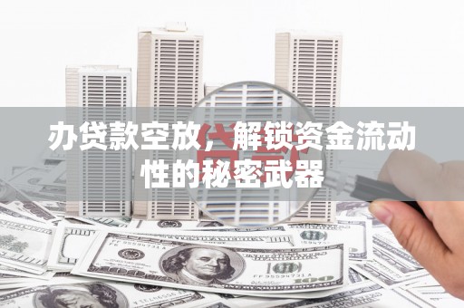 圣方济各堂区办贷款空放，解锁资金流动性的秘密武器