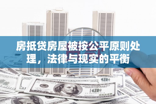 兖州房抵贷房屋被按公平原则处理，法律与现实的平衡