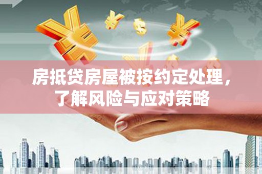 大朗房抵贷房屋被按约定处理，了解风险与应对策略