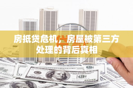 大朗房抵贷危机，房屋被第三方处理的背后真相