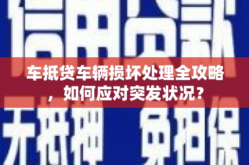 松溪车抵贷车辆损坏处理全攻略，如何应对突发状况？