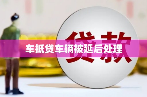 陈仓车抵贷车辆被延后处理