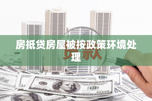广河房抵贷房屋被按政策环境处理
