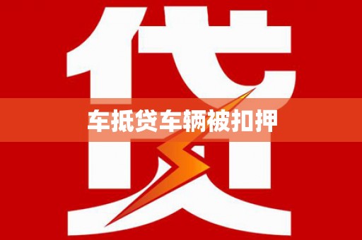 广河车抵贷车辆被扣押