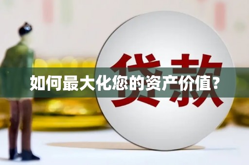 喀喇沁左翼如何最大化您的资产价值？