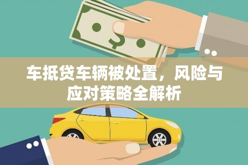潮阳车抵贷车辆被处置，风险与应对策略全解析