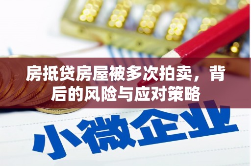 谯城房抵贷房屋被多次拍卖，背后的风险与应对策略