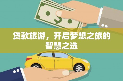 宁化贷款旅游，开启梦想之旅的智慧之选