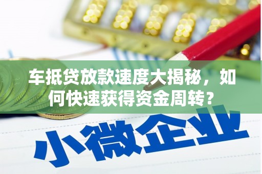 南康车抵贷放款速度大揭秘，如何快速获得资金周转？