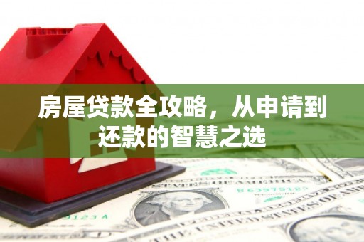 潍城房屋贷款全攻略，从申请到还款的智慧之选