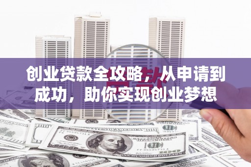丹阳创业贷款全攻略，从申请到成功，助你实现创业梦想