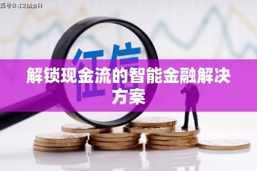 泉港解锁现金流的智能金融解决方案