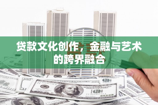 东洲贷款文化创作，金融与艺术的跨界融合