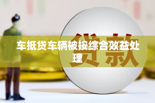 志丹车抵贷车辆被按综合效益处理